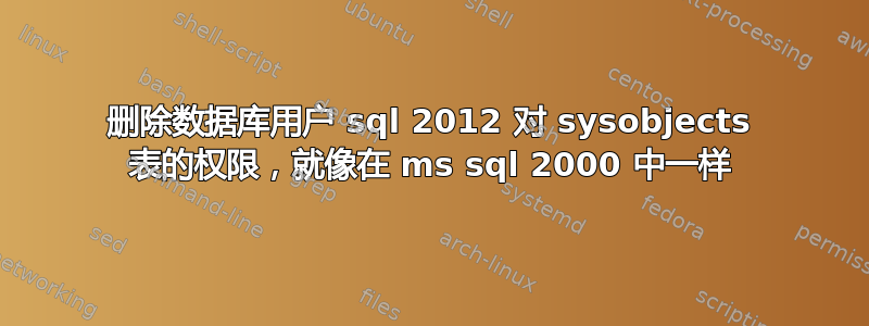 删除数据库用户 sql 2012 对 sysobjects 表的权限，就像在 ms sql 2000 中一样