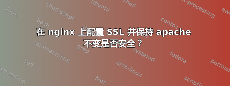 在 nginx 上配置 SSL 并保持 apache 不变是否安全？