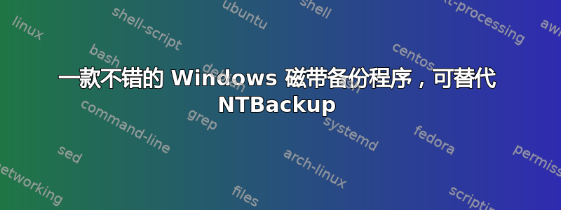 一款不错的 Windows 磁带备份程序，可替代 NTBackup