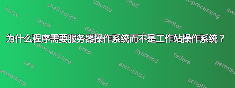 为什么程序需要服务器操作系统而不是工作站操作系统？