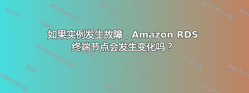 如果实例发生故障，Amazon RDS 终端节点会发生变化吗？