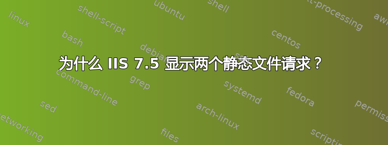 为什么 IIS 7.5 显示两个静态文件请求？