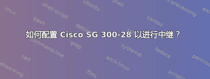 如何配置 Cisco SG 300-28 以进行中继？