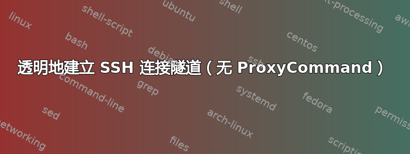 透明地建立 SSH 连接隧道（无 ProxyCommand）