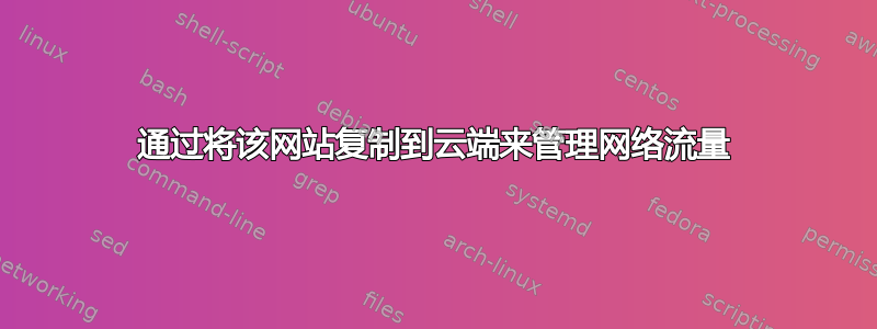 通过将该网站复制到云端来管理网络流量