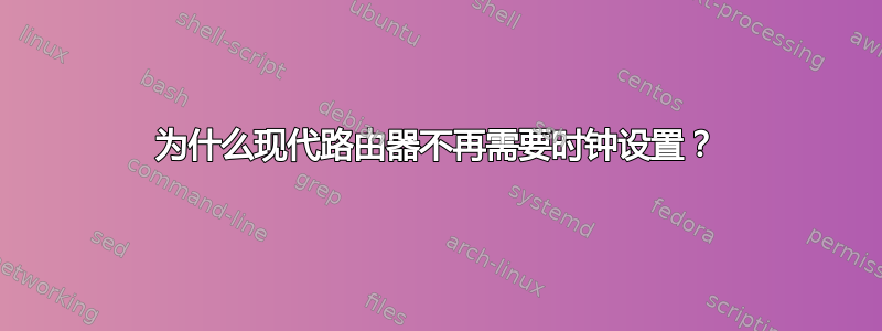 为什么现代路由器不再需要时钟设置？