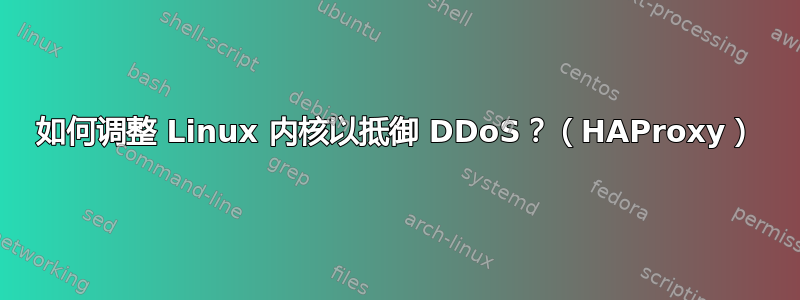 如何调整 Linux 内核以抵御 DDoS？（HAProxy）