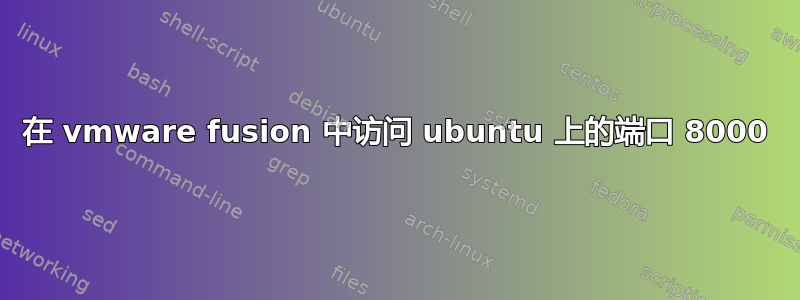 在 vmware fusion 中访问 ubuntu 上的端口 8000