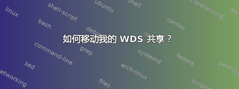 如何移动我的 WDS 共享？