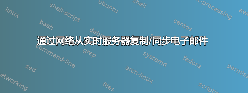 通过网络从实时服务器复制/同步电子邮件