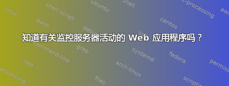 知道有关监控服务器活动的 Web 应用程序吗？