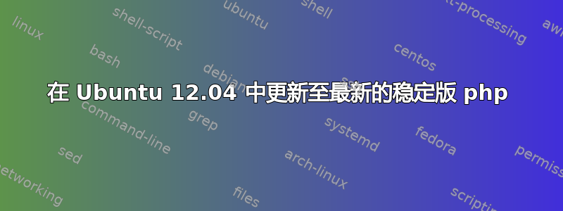 在 Ubuntu 12.04 中更新至最新的稳定版 php