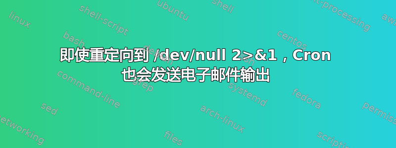 即使重定向到 /dev/null 2>&1，Cron 也会发送电子邮件输出