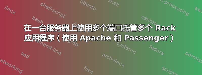 在一台服务器上使用多个端口托管多个 Rack 应用程序（使用 Apache 和 Passenger）