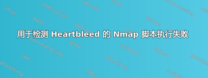 用于检测 Heartbleed 的 Nmap 脚本执行失败