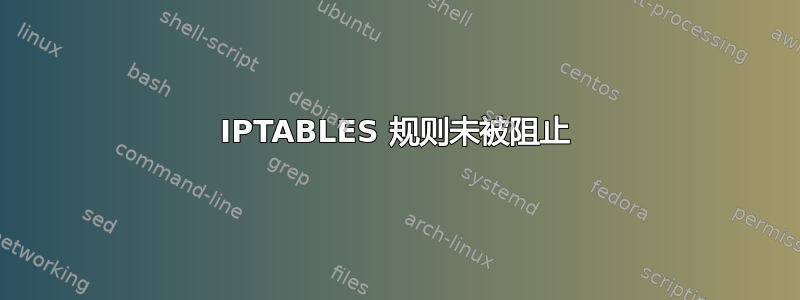 IPTABLES 规则未被阻止