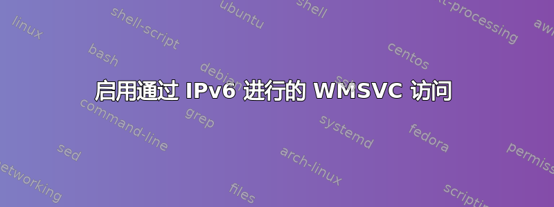 启用通过 IPv6 进行的 WMSVC 访问