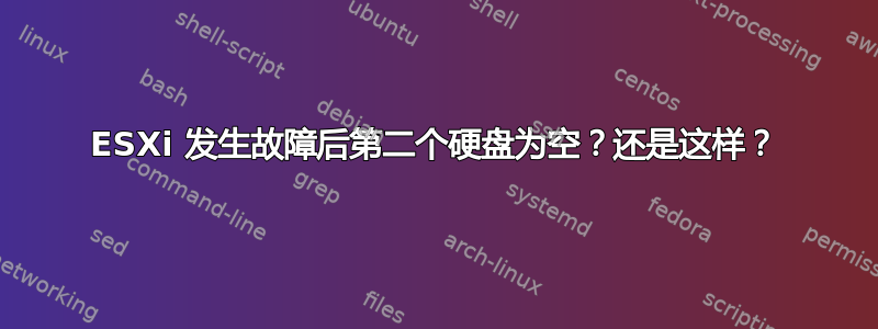 ESXi 发生故障后第二个硬盘为空？还是这样？