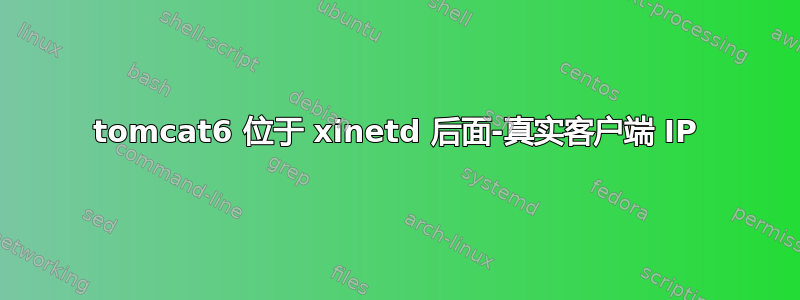 tomcat6 位于 xinetd 后面-真实客户端 IP