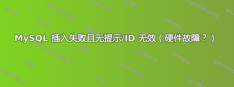 MySQL 插入失败且无提示/ID 无效（硬件故障？）