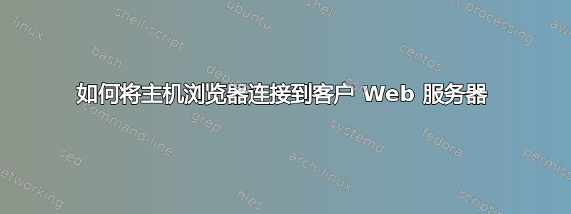 如何将主机浏览器连接到客户 Web 服务器