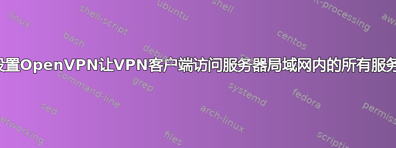 如何设置OpenVPN让VPN客户端访问服务器局域网内的所有服务器？