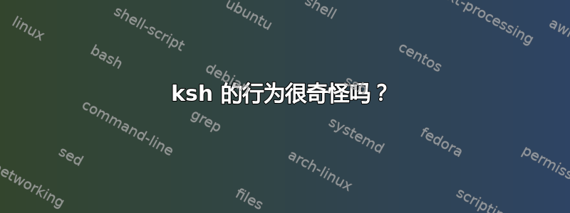 ksh 的行为很奇怪吗？