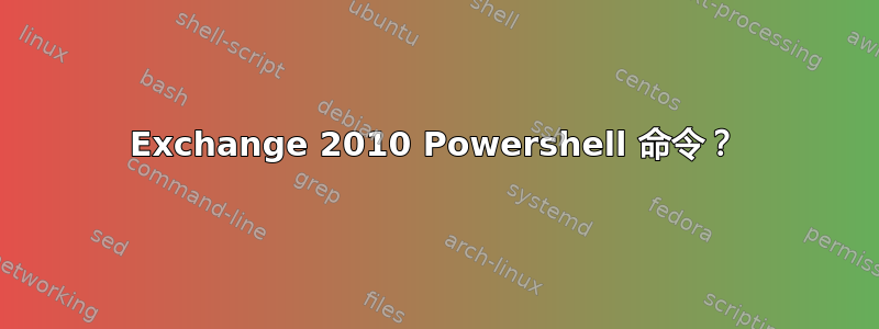 Exchange 2010 Powershell 命令？