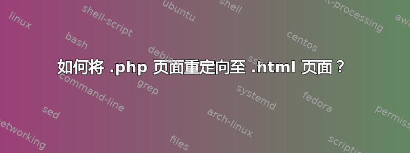 如何将 .php 页面重定向至 .html 页面？