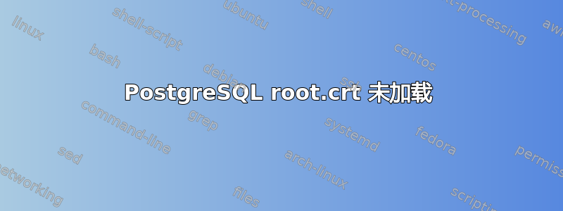 PostgreSQL root.crt 未加载