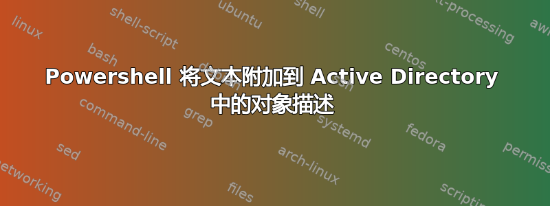 Powershell 将文本附加到 Active Directory 中的对象描述