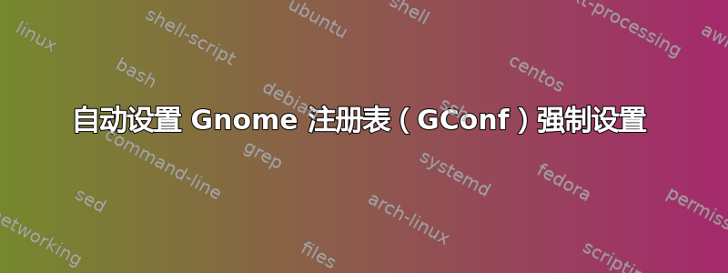 自动设置 Gnome 注册表（GConf）强制设置