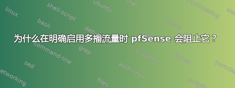 为什么在明确启用多播流量时 pfSense 会阻止它？