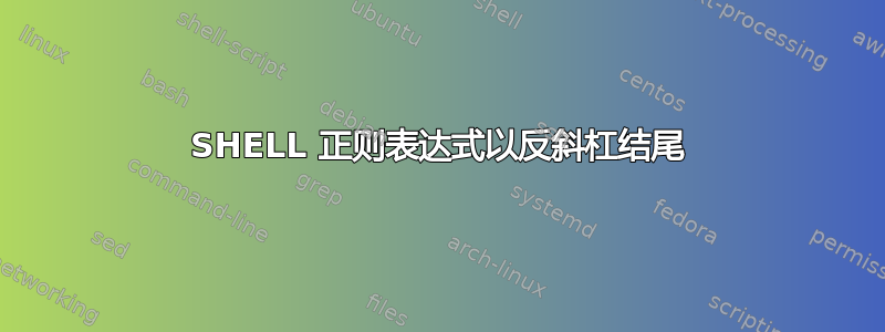 SHELL 正则表达式以反斜杠结尾