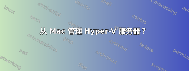 从 Mac 管理 Hyper-V 服务器？