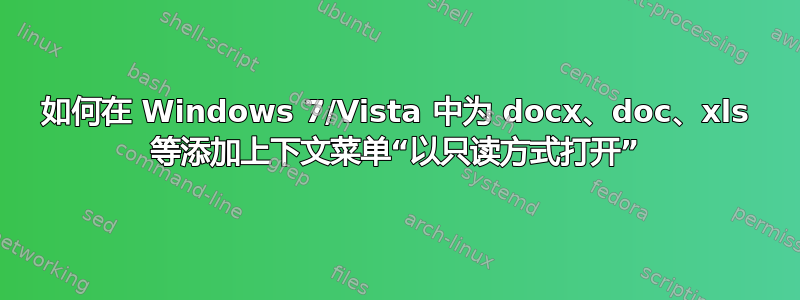 如何在 Windows 7/Vista 中为 docx、doc、xls 等添加上下文菜单“以只读方式打开”