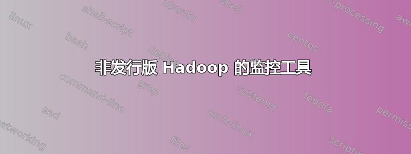 非发行版 Hadoop 的监控工具