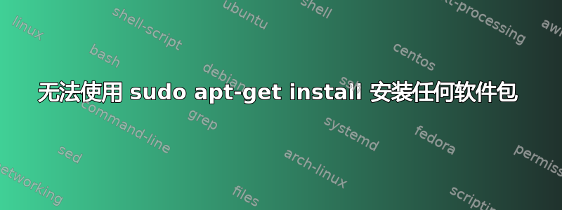 无法使用 sudo apt-get install 安装任何软件包