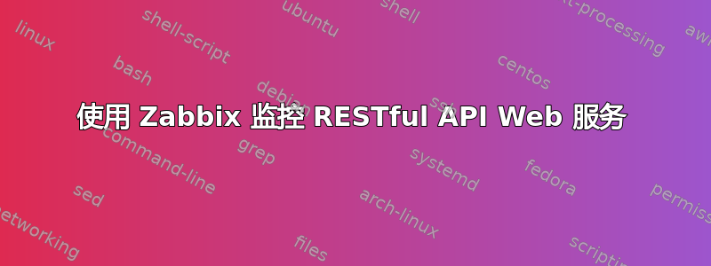 使用 Zabbix 监控 RESTful API Web 服务