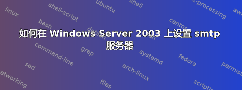 如何在 Windows Server 2003 上设置 smtp 服务器