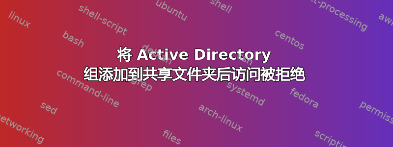 将 Active Directory 组添加到共享文件夹后访问被拒绝