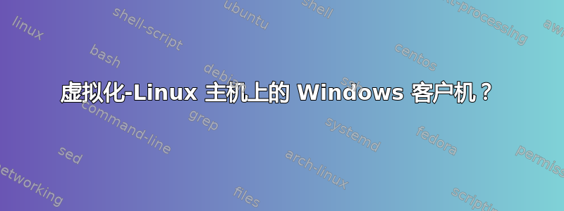 虚拟化-Linux 主机上的 Windows 客户机？