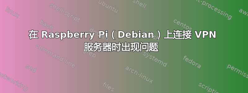 在 Raspberry Pi（Debian）上连接 VPN 服务器时出现问题 