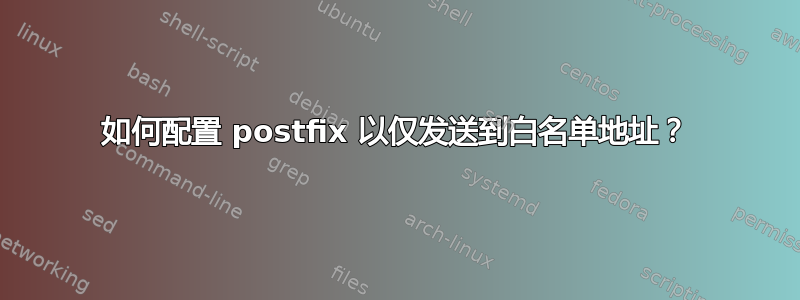 如何配置 postfix 以仅发送到白名单地址？