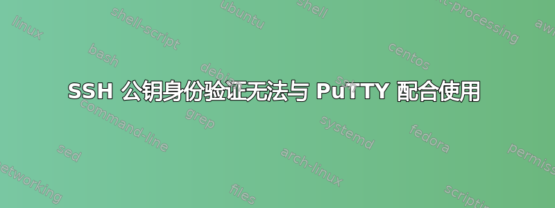 SSH 公钥身份验证无法与 PuTTY 配合使用