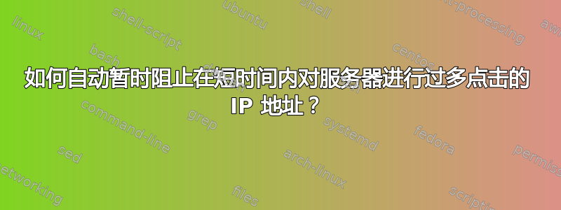 如何自动暂时阻止在短时间内对服务器进行过多点击的 IP 地址？