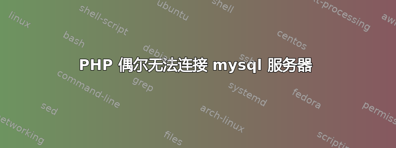 PHP 偶尔无法连接 mysql 服务器