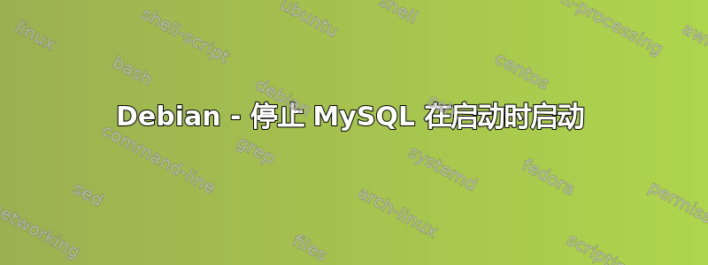 Debian - 停止 MySQL 在启动时启动