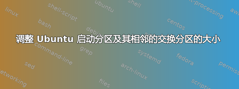 调整 Ubuntu 启动分区及其相邻的交换分区的大小