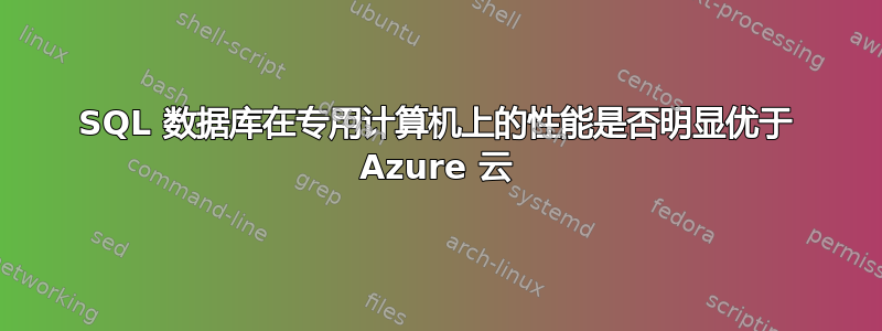 SQL 数据库在专用计算机上的性能是否明显优于 Azure 云